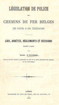Législation de police des chemins de fer belges, des postes & des télégraphes. Lois, arrêtés, réglements et décisions